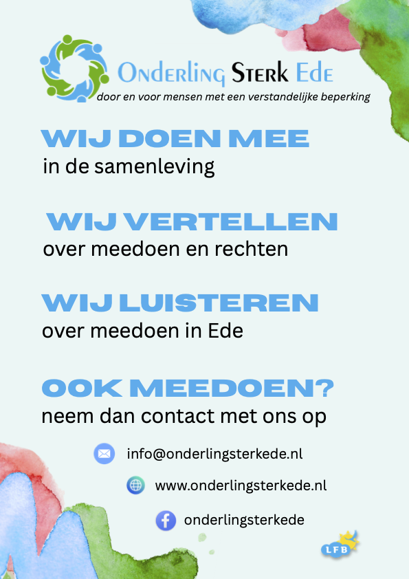 flyer van Onderling Sterk Ede
door en voor mensen met een verstandelijke beperking
WIJ DOEN MEE in de samenleving
WIJ VERTELLEN over meedoen en rechten
WIJ LUISTEREN over meedoen in Ede
OOK MEEDOEN? neem dan contact met ons op